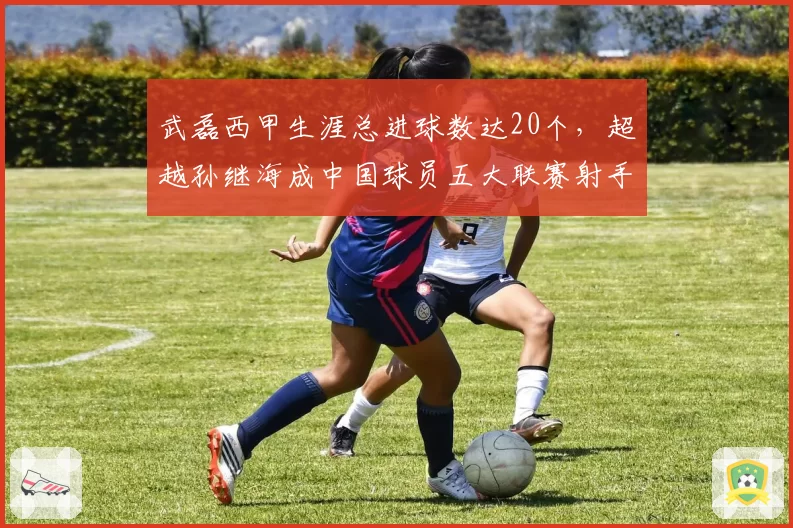 武磊西甲生涯总进球数达20个，超越孙继海成中国球员五大联赛射手王