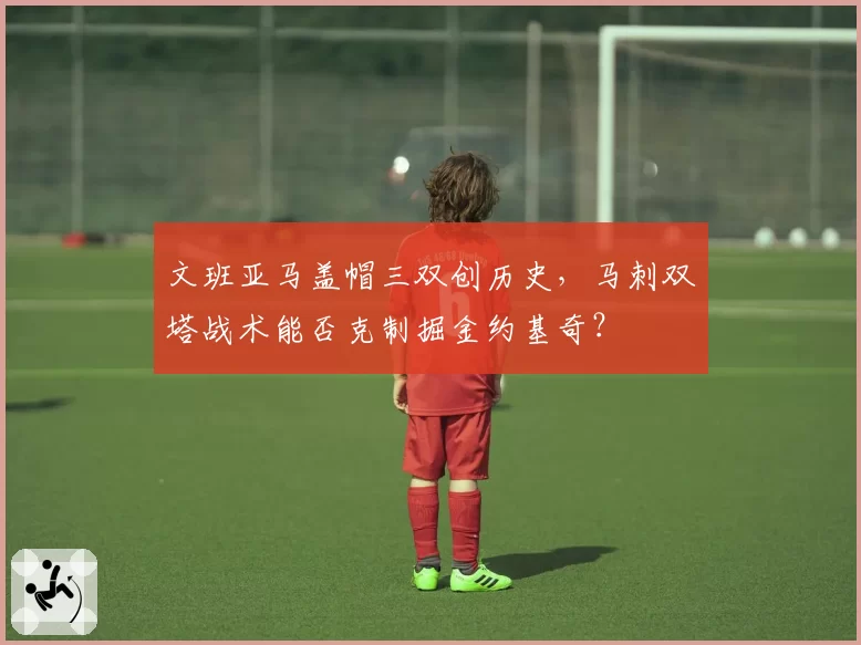 文班亚马盖帽三双创历史,马刺双塔战术能否克制掘金约基奇?