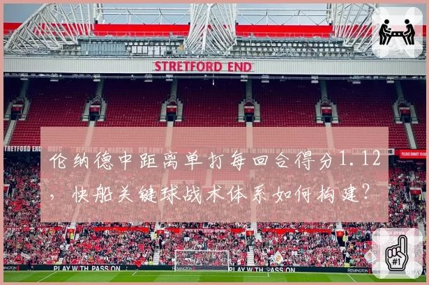 伦纳德中距离单打每回合得分1.12，快船关键球战术体系如何构建？