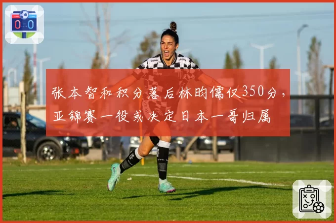 张本智和积分落后林昀儒仅350分，亚锦赛一役或决定日本一哥归属